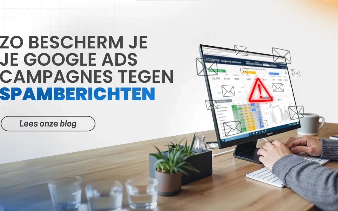 Hoe voorkom je spamberichten via Google Ads: zo bescherm je je Google Ads campagnes